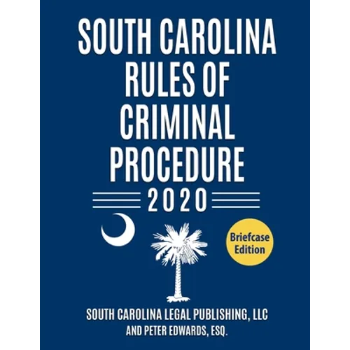 South Carolina Rules of Criminal Procedure: Complete Rules in Effect as of January 1, 2020