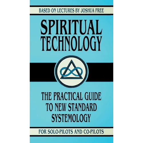 Spiritual Technology: A Practical Guide to New Standard Systemology (for Solo-Pilots and Co-Pilots)