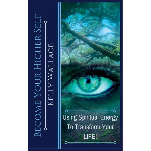 Become Your Higher Self - Using Spiritual Energy to Transform Your Life