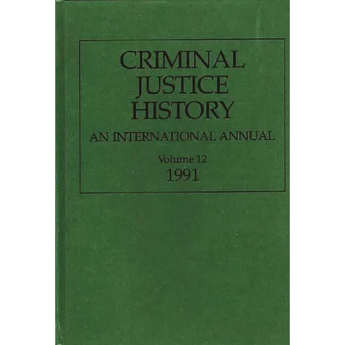 Criminal Justice History: An International Annual; Volume 12, 1991