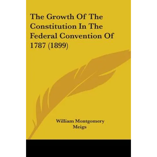 The Growth Of The Constitution In The Federal Convention Of 1787 (1899)
