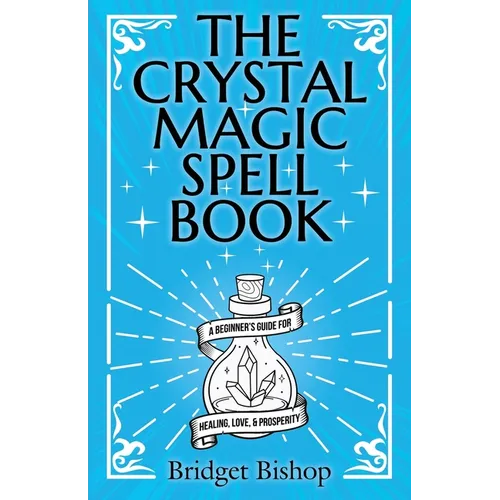 The Crystal Magic Spell Book: A Beginner's Guide For Healing, Love, and Prosperity