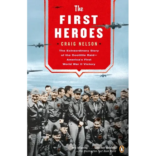 The First Heroes: The Extraordinary Story of the Doolittle Raid--America's First World War II Vict ory