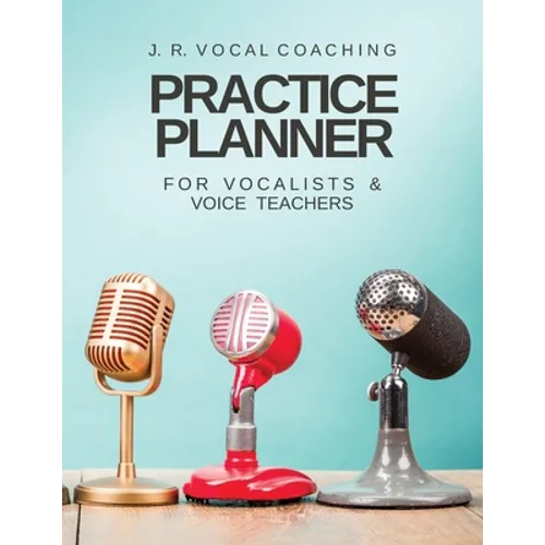 Practice Planner for Vocalists & Vocal Teachers: J.R. Vocal Coaching