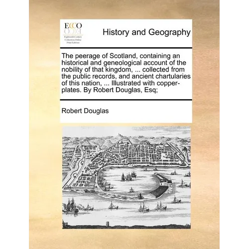 The peerage of Scotland, containing an historical and geneological account of the nobility of that kingdom, ... collected from the public records, and