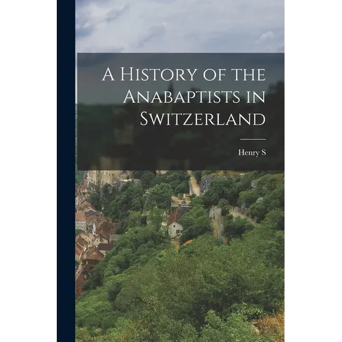 A History of the Anabaptists in Switzerland
