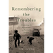 Remembering the Troubles: Contesting the Recent Past in Northern Ireland
