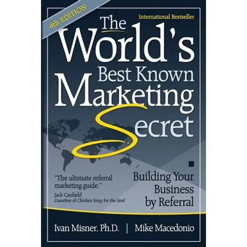 The World's Best Known Marketing Secret: Building Your Business By Referral