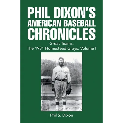 Phil Dixon's American Baseball Chronicles Great Teams: the 1931 Homestead Grays, Volume I
