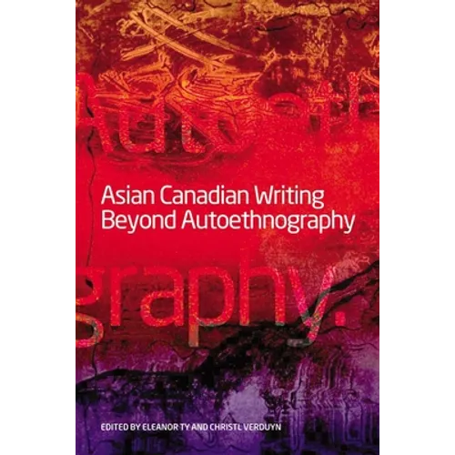 Asian Canadian Writing Beyond Autoethnography