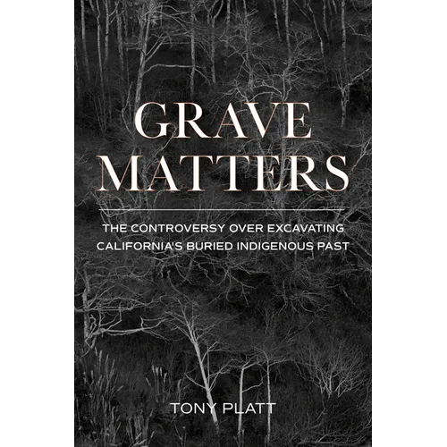 Grave Matters: The Controversy Over Excavating California's Buried Indigenous Past