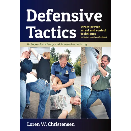 Defensive Tactics: Street-Proven Arrest and Control Techniques