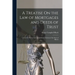 A Treatise On the Law of Mortgages and Deeds of Trust: Founded On the Laws and Judicial Decisions of the State of Illinois