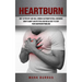 Heartburn: How to Adopt an Effettive Acid Reflux Diet to Stop Your Heartburn Problems (Effective Way to Prevent and Heal Chronic Gastrointestinal Diso