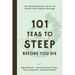 101 Teas to Steep Before You Die: The Ultimate Bucket List for the World's Most Popular Beverage