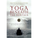 Yoga Beneath the Surface: An American Student and His Indian Teacher Discuss Yoga Philosophy and Practice