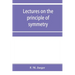 Lectures on the principle of symmetry and its applications in all natural sciences