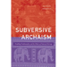Subversive Archaism: Troubling Traditionalists and the Politics of National Heritage