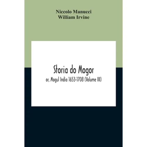 Storia Do Mogor; Or, Mogul India 1653-1708 (Volume III)