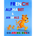French alphabet and animals coloring book: fun with alphabet and animals while coloring ( activity coloring book for toddlers and kids )