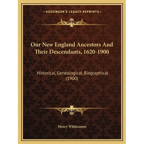Our New England Ancestors and Their Descendants, 1620-1900: Historical, Genealogical, Biographical (1900)