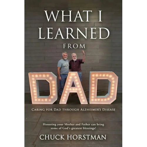 What I Learned From Dad: Caring for Dad through Alzheimer's Disease