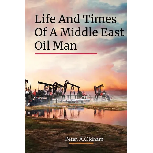 Life and Times of a Middle East Oil Man