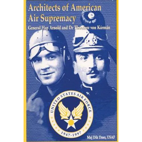Architects of American Air Supremacy - Gen Hap Arnold and Dr. Theodore von Karman