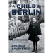A Child in Berlin: The Poignant Story of Heidi Posnien and Her Mother During the Fall of Germany