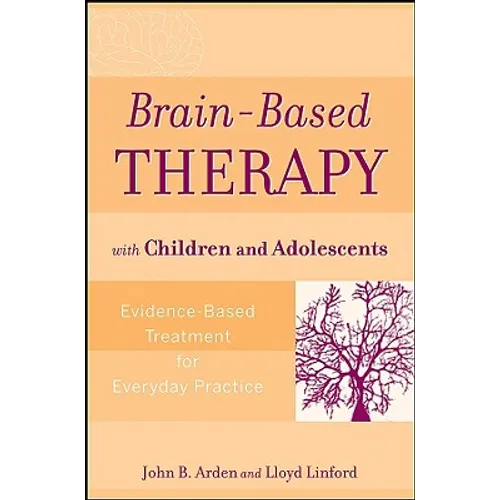 Brain-Based Therapy with Children and Adolescents: Evidence-Based Treatment for Everyday Practice
