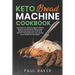 Keto Bread Machine Cookbook: Easy Step-by-Step Ketogenic Baking Recipes for Homemade Bread, Delicious Low-Carb and Gluten-Free Recipes
