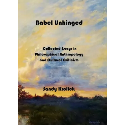 Babel Unhinged: Collected Essays in Philosophical Anthropology and Cultural Criticism