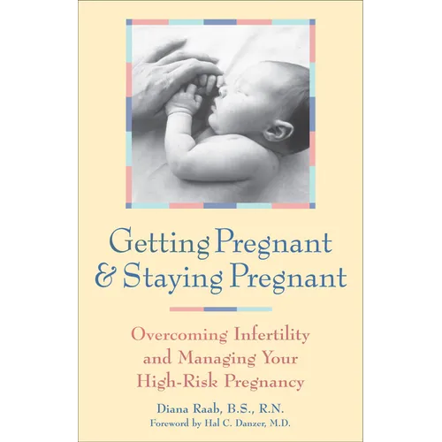 Getting Pregnant and Staying Pregnant: Overcoming Infertility and Managing Your High-Risk Pregnancy