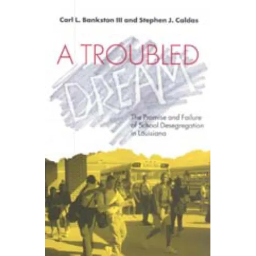 A Troubled Dream: The Promise and Failure of School Desegregation in Louisiana