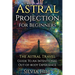 Astral Projection for Beginners: The Astral Travel Guide to an Intentional Out-of-Body Experience