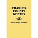 Charles County Gentry: A Genealgoical History of Six Emigrants--Thomas Dent, John Dent, Richard Edelen, John Hanson, George Newman, Humphrey