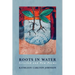Roots in Water: Selected and New Poems