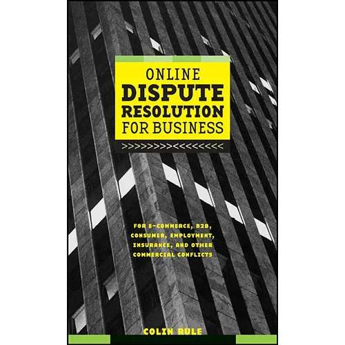 Online Dispute Resolution for Business: B2b, Ecommerce, Consumer, Employment, Insurance, and Other Commercial Conflicts