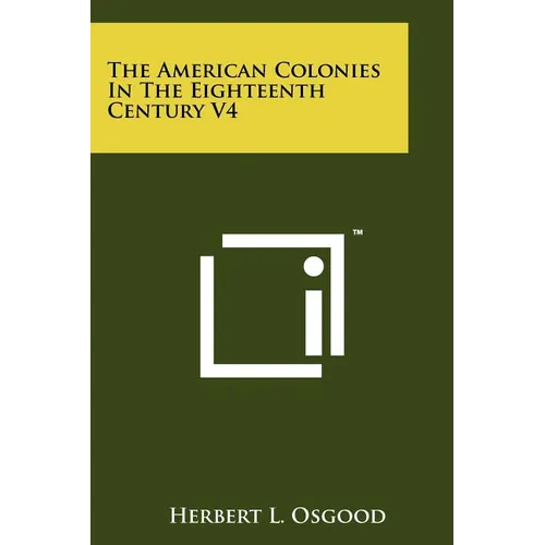 The American Colonies in the Eighteenth Century V4