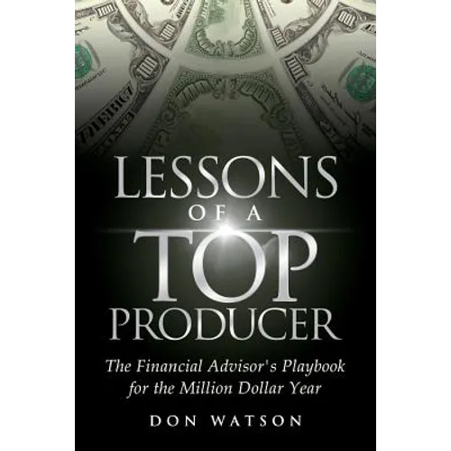 Lessons of a Top Producer: The Financial Advisor's Playbook for the Million Dollar Year