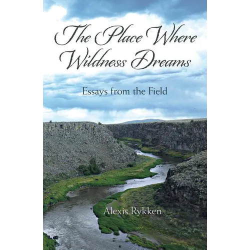 The Place Where Wildness Dreams: Essays from the Field