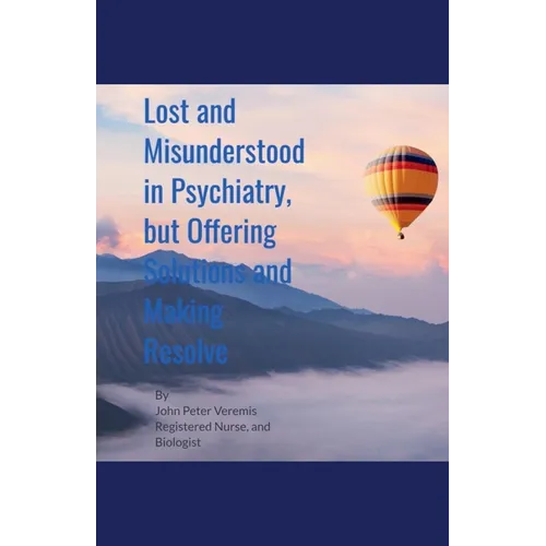 Lost and Misunderstood in Psychiatry, but Offering Solutions and Making Resolve