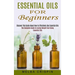 Essential Oils for Beginners: Discover This Guide About How to Effectively Use Essential Oils (The Complete Guide to Losing Weight Fast Using Essentia