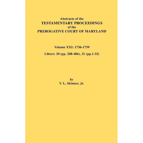 Abstracts of the Testamentary Proceedings of the Prerogative Court of Maryland. Volume XXI
