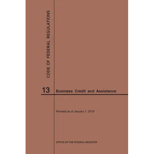 Code of Federal Regulations Title 13, Business Credit and Assistance, 2019