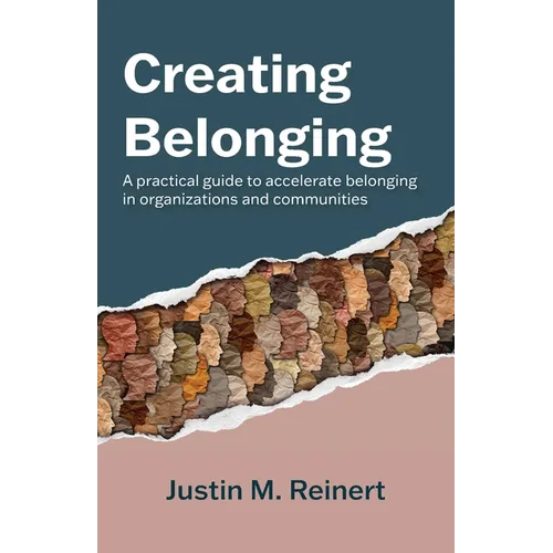 Creating Belonging: A practical guide to accelerate belonging in organizations and communities