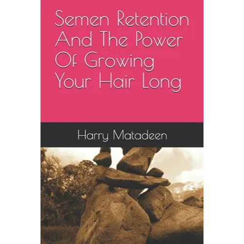Semen Retention And The Power Of Growing Your Hair Long