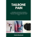 Tailbone Pain: A Beginner's 3-Step Guide to Managing Coccyx Pain Through Diet and Other Natural Methods, With Sample Recipes and a Meal Plan
