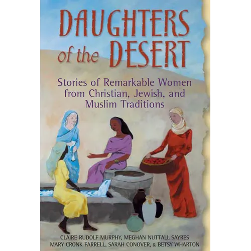Daughters of the Desert: Stories of Remarkable Women from Christian, Jewish and Muslim Traditions