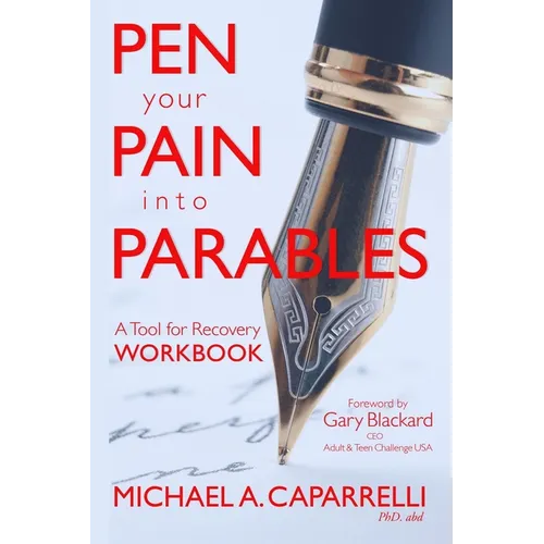 Pen Your Pain Into Parables: A Tool for Recovery-Workbook